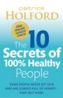 The 10 Secrets Of 100% Healthy People : Some people never get sick and are always full of energy - find out how! - eBook