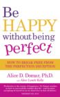 Be Happy Without Being Perfect : How to break free from the perfection deception in all aspects of your life - eBook