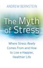 The Myth Of Stress : Where stress really comes from and how to live a happier, healthier life - eBook