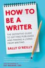 How To Be A Writer : The definitive guide to getting published and making a living from writing - eBook