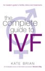 The Complete Guide To Ivf : An inside view of fertility clinics and treatment - eBook
