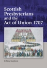 Scottish Presbyterians and the Act of Union 1707 - eBook
