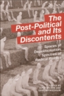 The Post-Political and its Discontents : Spaces of Depoliticisation, Spectres of Radical Politics - eBook
