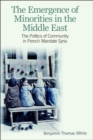 The Emergence of Minorities in the Middle East : The Politics of Community in French Mandate Syria - eBook