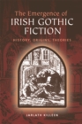 The Emergence of Irish Gothic Fiction : History, Origins, Theories - eBook