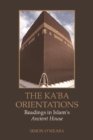 The Kaaba Orientations : Readings in Islam's Ancient House - Book