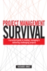 Project Management Survival : A Practical Guide to Leading, Managing and Delivering Challenging Projects - eBook