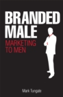 Branded Male : Marketing to Men - eBook
