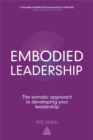 Embodied Leadership : The Somatic Approach to Developing Your Leadership - Book