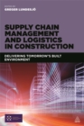 Supply Chain Management and Logistics in Construction : Delivering Tomorrow's Built Environment - Book