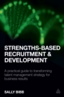 Strengths-Based Recruitment and Development : A Practical Guide to Transforming Talent Management Strategy for Business Results - eBook