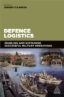 Defence Logistics : Enabling and Sustaining Successful Military Operations - Book