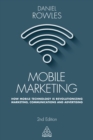 Mobile Marketing : How Mobile Technology is Revolutionizing Marketing, Communications and Advertising - eBook