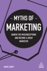 Myths of Marketing : Banish the Misconceptions and Become a Great Marketer - eBook