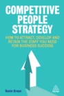 Competitive People Strategy : How to Attract, Develop and Retain the Staff You Need for Business Success - eBook