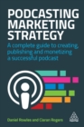 Podcasting Marketing Strategy : A Complete Guide to Creating, Publishing and Monetizing a Successful Podcast - eBook