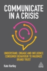 Communicate in a Crisis : Understand, Engage and Influence Consumer Behaviour to Maximize Brand Trust - eBook