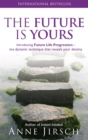 The Future Is Yours : Introducing Future Life Progression - the dynamic technique that reveals your destiny - Book