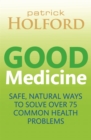 Good Medicine : Safe, natural ways to solve over 75 common health problems - Book