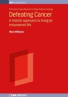 Defeating Cancer : A holistic approach to living an empowered life - Book