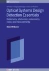 Optical Systems Design Detection Essentials : Radiometry, photometry, colorimetry, noise, and measurements - Book