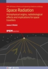 Space Radiation : Astrophysical origins, radiobiological effects and implications for space travellers - Book