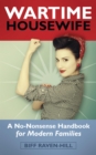 The Wartime Housewife : A No-Nonsense Handbook for Modern Families - eBook