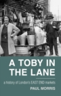 A Toby in the Lane : A History of London's East End Markets - eBook
