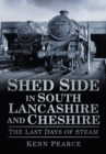 Shed Side in South Lancashire and Cheshire : The Last Days of Steam - eBook