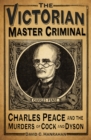 The Victorian Master Criminal : Charles Peace and the Murders of Cock and Dyson - Book