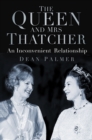 The Queen and Mrs Thatcher : An Inconvenient Relationship - eBook