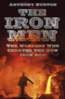 The Iron Men : The Workers Who Created the New Iron Age - eBook