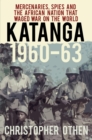 Katanga 1960-63 : Mercenaries, Spies and the African Nation that Waged War on the World - eBook