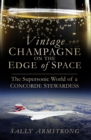 Vintage Champagne on the Edge of Space : The Supersonic World of a Concorde Stewardess - eBook