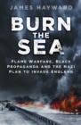 Burn the Sea : Flame Warfare, Black Propaganda and the Nazi Plan to Invade England - eBook