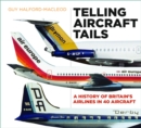 Telling Aircraft Tails : A History of Britain's Airlines in 40 Aircraft - Book