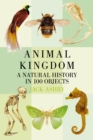 Animal Kingdom : A Natural History in 100 Objects - Book