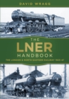 The LNER Handbook : The London and North Eastern Railway 1923-47 - eBook
