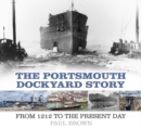 The Portsmouth Dockyard Story : From 1212 to the Present Day - Book