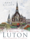 A History of Luton : From Conquerors to Carnival - eBook