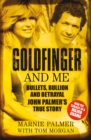 Goldfinger and Me : Bullets, Bullion and Betrayal: John Palmer's True Story (Now the Subject of a Major BBC Drama) - Book