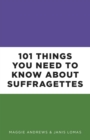 101 Things You Need to Know About Suffragettes - eBook
