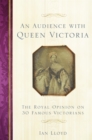 An Audience with Queen Victoria : The Royal Opinion on 30 Famous Victorians - eBook