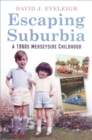 Escaping Suburbia : A 1960s Merseyside Childhood - Book