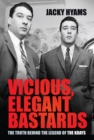 Vicious, Elegant Bastards : The Truth Behind the Legend of the Krays - Book