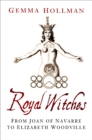 Royal Witches : From Joan of Navarre to Elizabeth Woodville - eBook