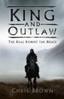 King and Outlaw : The Real Robert the Bruce - Book