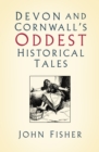 Devon and Cornwall's Oddest Historical Tales - Book