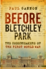 Before Bletchley Park : The Codebreakers of the First World War - eBook