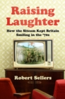 Raising Laughter : How the Sitcom Kept Britain Smiling in the '70s - Book